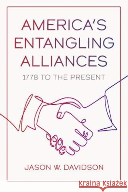 America's Entangling Alliances: 1778 to the Present Jason W. Davidson 9781647120290 Georgetown University Press - książka