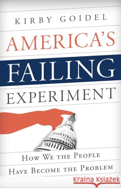 America's Failing Experiment: How We the People Have Become the Problem Kirby Goidel 9781442247505 Rowman & Littlefield Publishers - książka