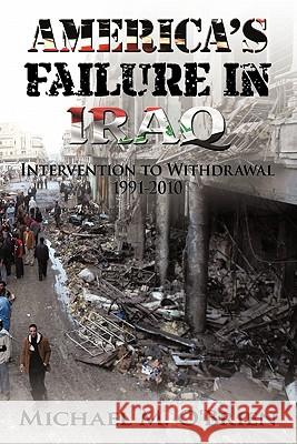 America's Failure in Iraq: Intervention to Withdrawal 1991-2010 O'Brien, Michael M. 9781452078816 Authorhouse - książka