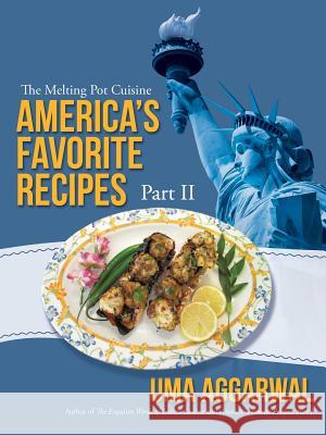 America's Favorite Recipes, Part II: The Melting Pot Cuisine Aggarwal, Uma 9781475977851 iUniverse.com - książka