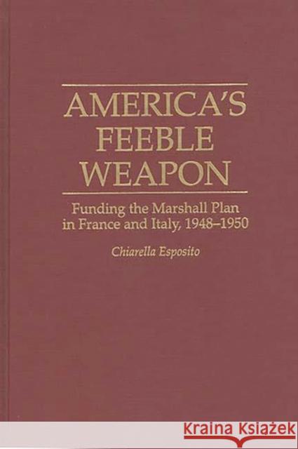 America's Feeble Weapon: Funding the Marshall Plan in France and Italy, 1948-1950 Esposito, C. 9780313293405 Greenwood Press - książka