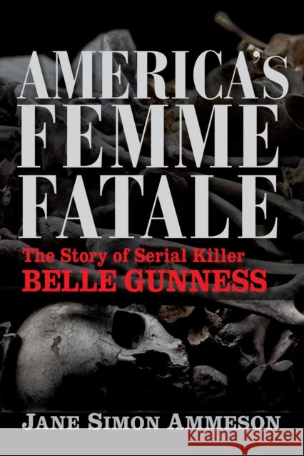 America's Femme Fatale: The Story of Serial Killer Belle Gunness Jane Simon Ammeson 9781684351596 Red Lightning Books - książka