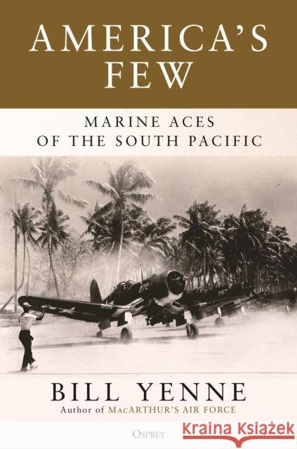 America's Few: Marine Aces of the South Pacific Bill Yenne 9781472847492 Osprey Publishing (UK) - książka