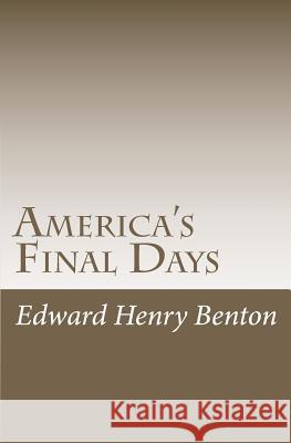 America's Final Days Edward Henry Benton 9781463783334 Createspace - książka