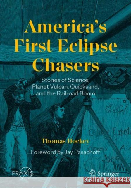 America’s First Eclipse Chasers: Stories of Science, Planet Vulcan, Quicksand, and the Railroad Boom Thomas Hockey 9783031241239 Springer - książka