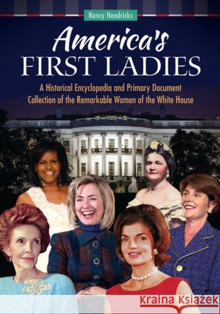 America's First Ladies: A Historical Encyclopedia and Primary Document Collection of the Remarkable Women of the White House Hendricks, Nancy 9781610698825 ABC-CLIO - książka