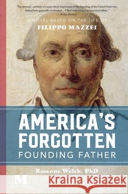 America's Forgotten Founding Father: A Novel Based on the Life of Filippo Mazzei Rosanne Welch 9781947431072 Barbera Foundation Inc - książka