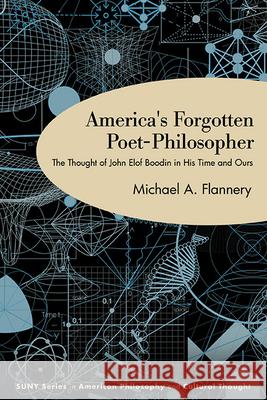 America's Forgotten Poet-Philosopher: The Thought of John Elof Boodin in His Time and Ours Michael A. Flannery 9781438495729 State University of New York Press - książka