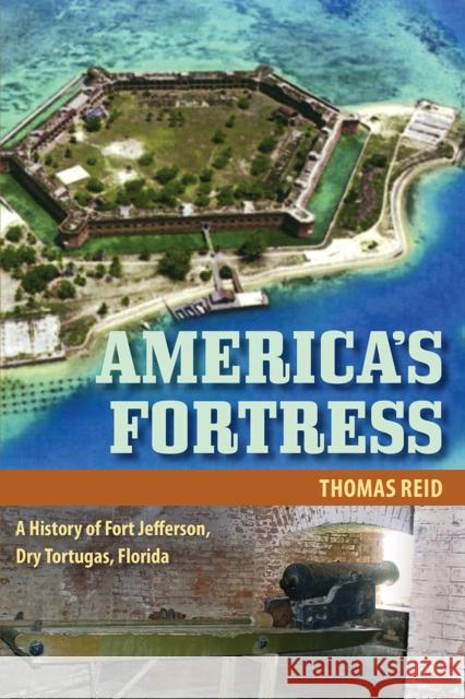 America's Fortress: A History of Fort Jefferson, Dry Tortugas, Florida Reid, Thomas 9780813080048 University Press of Florida - książka