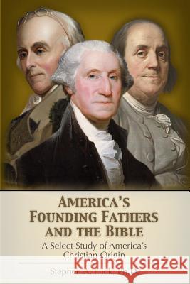 America's Founding Fathers and the Bible: A Select Study of America's Christian Origin Stephen A. Flic 9781986413077 Createspace Independent Publishing Platform - książka