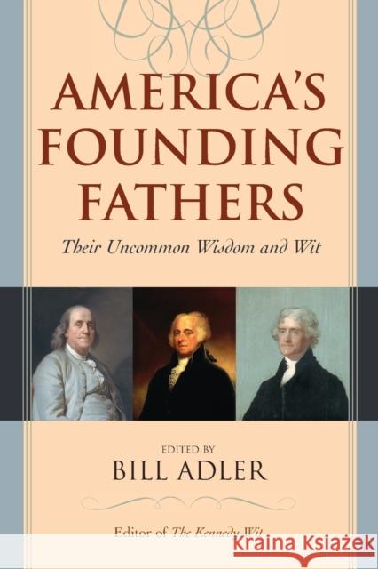 America's Founding Fathers: Their Uncommon Wisdom and Wit Bill Adler 9781442239357 Rowman & Littlefield Publishers - książka