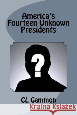 America's Fourteen Unknown Presidents CL Gammon 9781544652689 Createspace Independent Publishing Platform - książka