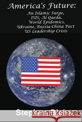 America's Future: An Islamic Surge, Isis, Al Qaeda, World Epidemics, Ukraine, Russia-China Pact, Us Leadership Crisis Stephen Blaha 9780989382601 Blaha Research - książka