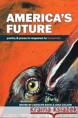 America's Future: poetry & prose in response to tomorrow Caroline Bock Jona Colson 9781941551523 Washington Writers' Publishing House - książka