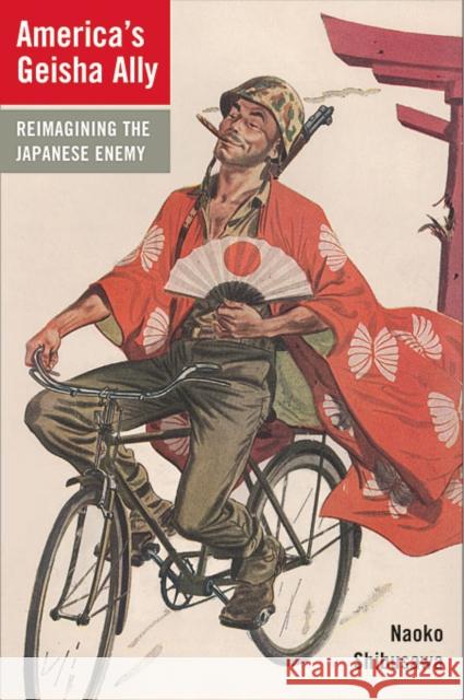 America's Geisha Ally: Reimagining the Japanese Enemy Shibusawa, Naoko 9780674057470 Harvard University Press - książka