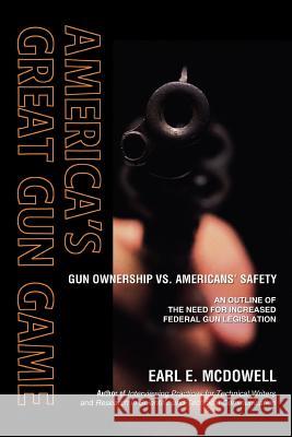America's Great Gun Game: Gun Ownership vs. Americans' Safety McDowell, Earl E. 9780595430321 iUniverse - książka