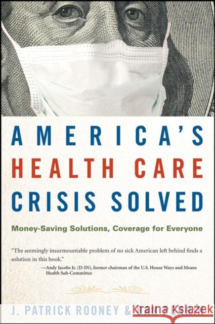 America's Health Care Crisis Solved: Money-Saving Solutions, Coverage for Everyone Rooney, J. Patrick 9780470275726 John Wiley & Sons - książka