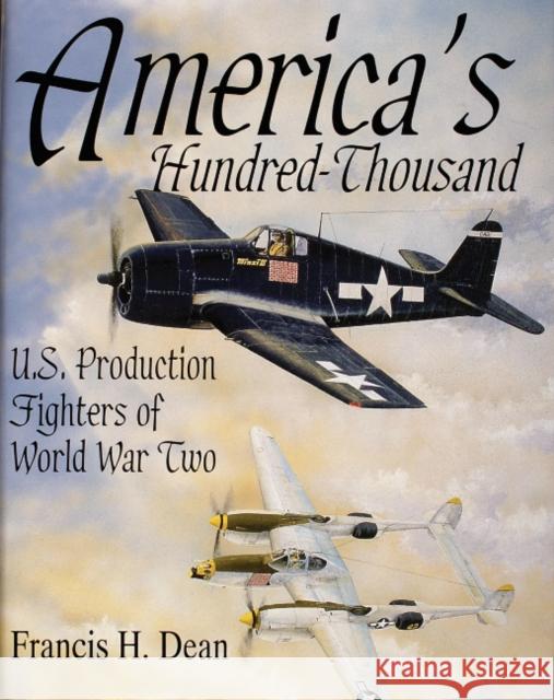 America's Hundred Thousand: U.S. Production Fighters of World War II Dean, Francis H. 9780764300721 Schiffer Publishing - książka