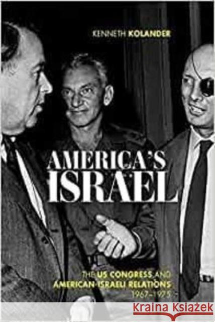 America's Israel: The Us Congress and American-Israeli Relations, 1967-1975 Kolander, Kenneth 9780813195926 University Press of Kentucky - książka