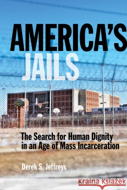 America's Jails: The Search for Human Dignity in an Age of Mass Incarceration Derek S. Jeffreys 9781479814824 New York University Press - książka