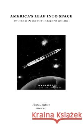 America's Leap Into Space: My Time at JPL and the First Explorer Satellites Richter, Henry L. 9781460268506 FriesenPress - książka