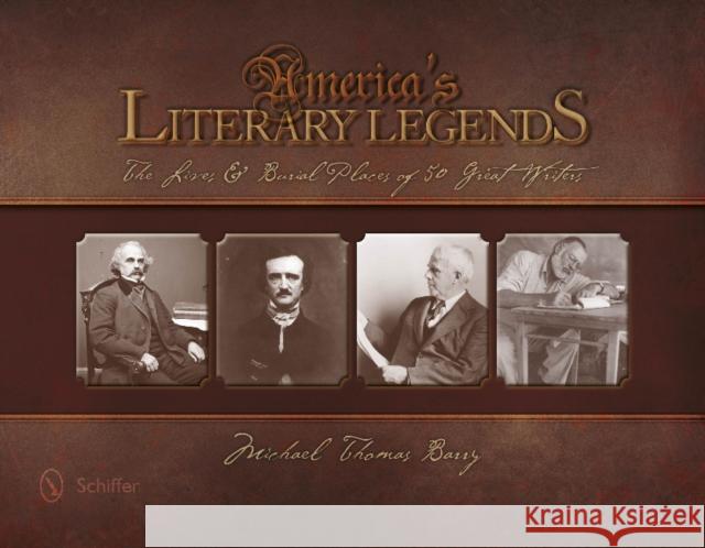 America's Literary Legends: The Lives and Burial Places of 50 Great Writers Michael Thomas Barry 9780764347023 Schiffer Publishing - książka