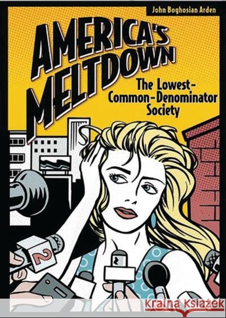 America's Meltdown: The Lowest-Common-Denominator Society Arden, John B. 9780275976392 Praeger Publishers - książka