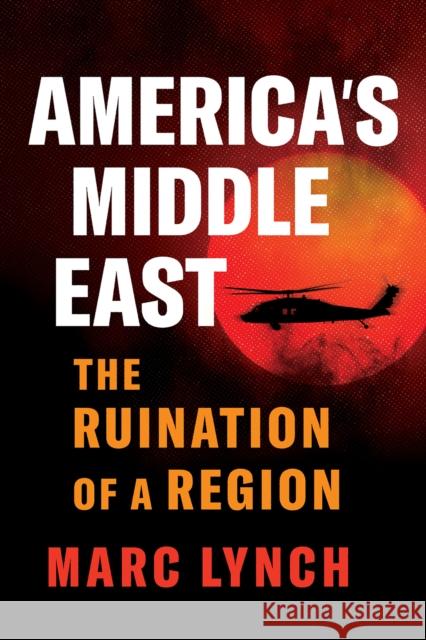 America’s Middle East: The Ruination of a Region Marc Lynch 9781805264019 C Hurst & Co Publishers Ltd - książka