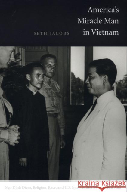 America's Miracle Man in Vietnam: Ngo Dinh Diem, Religion, Race, and U.S. Intervention in Southeast Asia Seth Jacobs 9780822334293 Duke University Press - książka