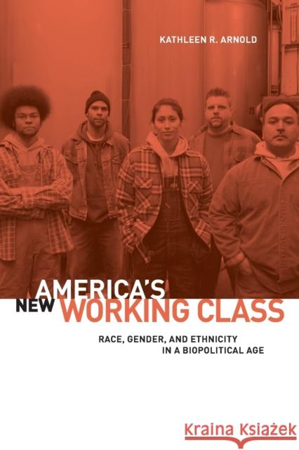 America's New Working Class: Race, Gender, and Ethnicity in a Biopolitical Age Kathleen R. Arnold 9780271032771 Pennsylvania State University Press - książka
