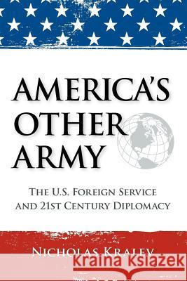 America's Other Army: The U.S. Foreign Service and 21st Century Diplomacy Nicholas Kralev 9781466446564 Createspace Independent Publishing Platform - książka