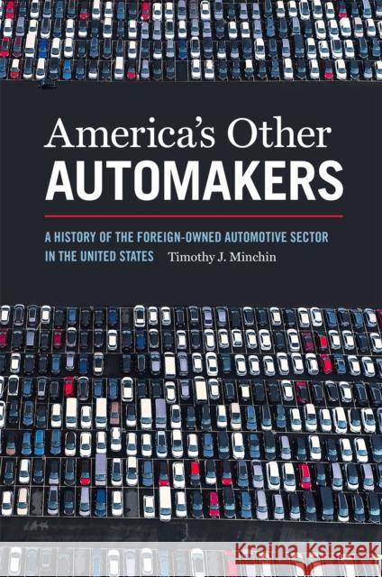 America's Other Automakers: A History of the Foreign-Owned Automotive Sector in the United States Timothy James Minchin 9780820358956 University of Georgia Press - książka