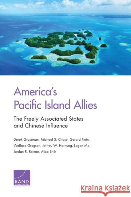 America's Pacific Island Allies: The Freely Associated States and Chinese Influence Derek Grossman Michael S. Chase Gerard Finin 9781977402288 RAND Corporation - książka