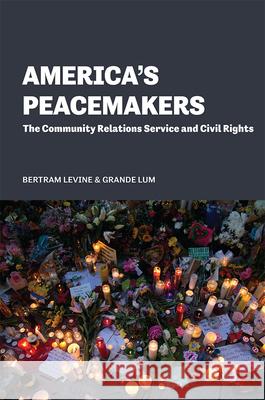 America's Peacemakers: The Community Relations Service and Civil Rights Bertram Levine Grande Lum 9780826222404 University of Missouri Press - książka