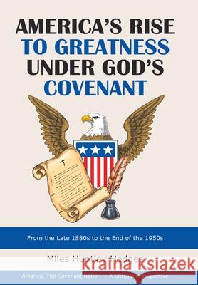 America's Rise to Greatness Under God's Covenant: From the Late 1880S to the End of the 1950S Miles Huntley Hodges 9781973681045 WestBow Press - książka