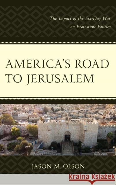 America's Road to Jerusalem: The Impact of the Six-Day War on Protestant Politics Olson, Jason M. 9781498581387 Lexington Books - książka