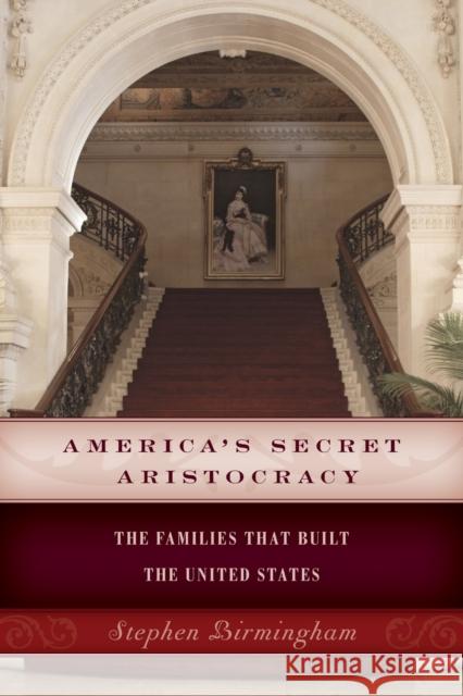 America's Secret Aristocracy: The Families that Built the United States Birmingham, Stephen 9781493024766 Lyons Press - książka