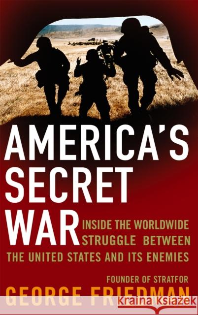 America's Secret War: Inside the Hidden Worldwide Struggle Between the United States and its Enemies George Friedman 9780349118925 Little, Brown Book Group - książka