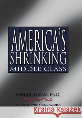 America's Shrinking Middle Class Ph. D. Vahab Aghai 9781491870754 Authorhouse - książka