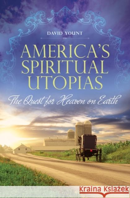 America's Spiritual Utopias: The Quest for Heaven on Earth Yount, David 9780313353482 Praeger Publishers - książka