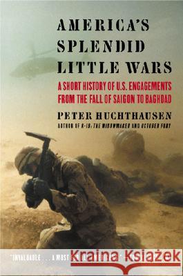 America's Splendid Little Wars: A Short History of U.S. Engagements from the Fall of Saigon to Baghdad Peter A. Huchthausen 9780142004654 Penguin Books - książka