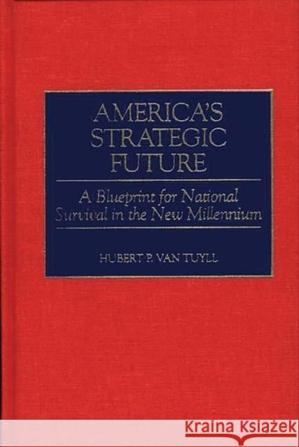 America's Strategic Future: A Blueprint for National Survival in the New Millennium Van Tuyll, Hubert P. 9780313306747 Praeger - książka