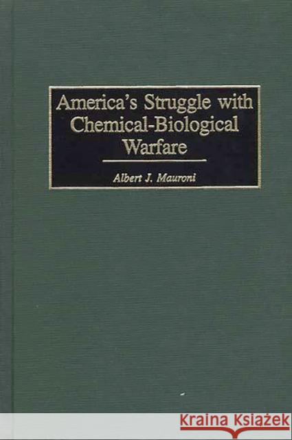 America's Struggle with Chemical-Biological Warfare Albert J. Mauroni 9780275967567 Praeger Publishers - książka