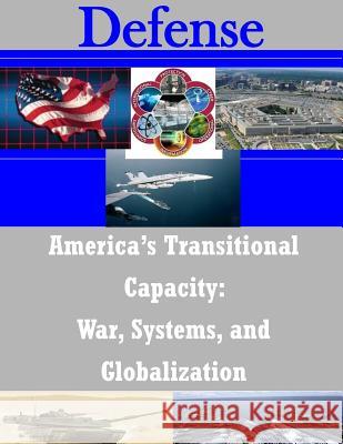 America's Transitional Capacity: War, Systems, and Globalization U. S. Army Command and General Staff Col 9781502300317 Createspace - książka