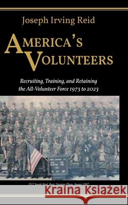 America's Volunteers: Recruiting, Training, and Retaining the All-Volunteer Force 1973 to 2023 Joseph Irving Reid 9781637849279 Hawes & Jenkins - książka