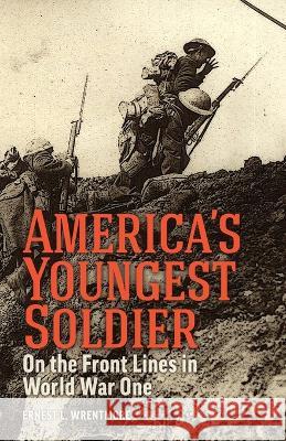 America's Youngest Soldier: On the Front Lines in World war One Ernest L Wrentmore Steve W Chadde  9781088144763 IngramSpark - książka