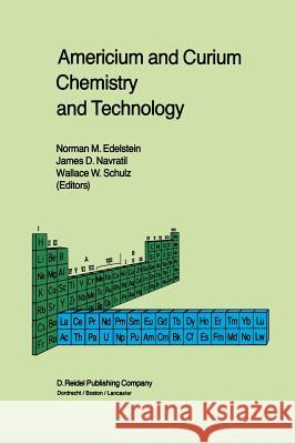 Americium and Curium Chemistry and Technology: Papers from a Symposium Given at the 1984 International Chemical Congress of Pacific Basin Societies, H Edelstein, Norman M. 9789401089043 Springer - książka