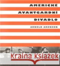 Americké avantgardní divadlo Arnold Aronson 9788073312190 Akademie múzických umění - książka