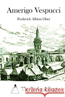Amerigo Vespucci Frederick Albion Ober The Perfect Library 9781512299083 Createspace - książka