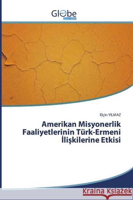 Amerikan Misyonerlik Faaliyetlerinin Türk-Ermeni Iliskilerine Etkisi YILMAZ, Elçin 9786138256564 GlobeEdit - książka